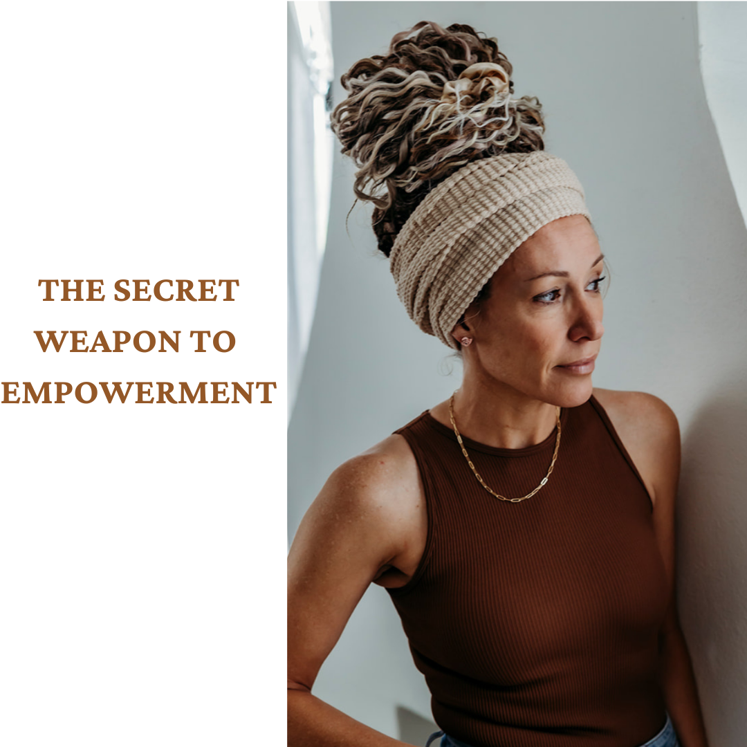 The Secret Weapon To Empowerment!