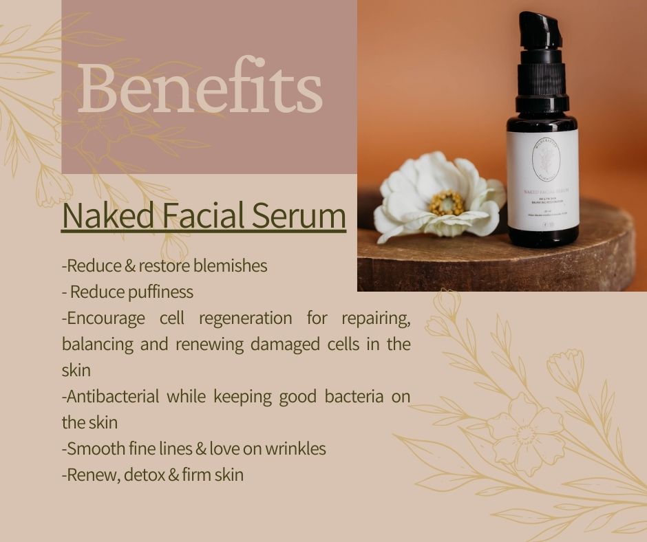 Naked Facial Serum From Wildcrafted Essentials Facial serum: Reduce & restore blemishes ,Roll away puffiness ,Encourage cell regeneration for repairing, balancing and renewing damaged cells in the skin ,Antibacterial while keeping good flora on the skin ,Smoothe fine lines & love on wrinkles ,Renew, detox & firm skin.